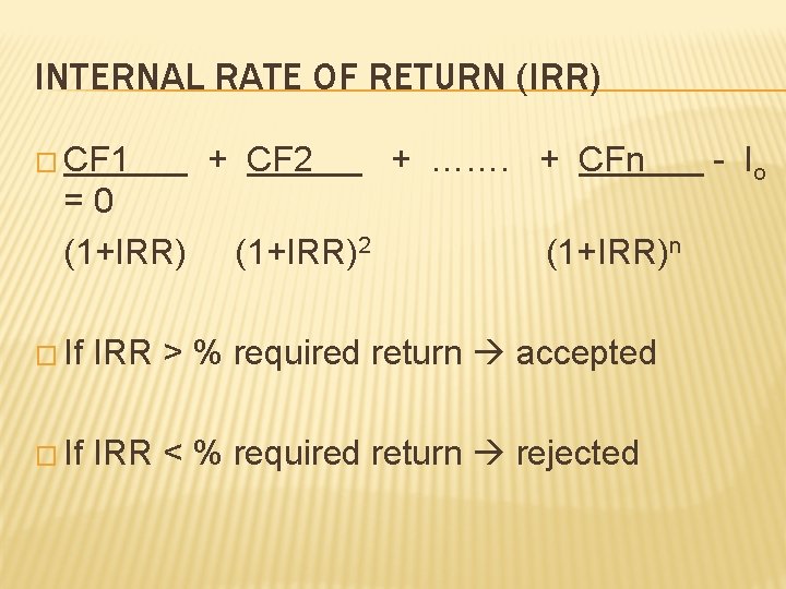 INTERNAL RATE OF RETURN (IRR) � CF 1 + CF 2 + ……. + INTERNAL RATE OF RETURN (IRR) � CF 1 + CF 2 + ……. +