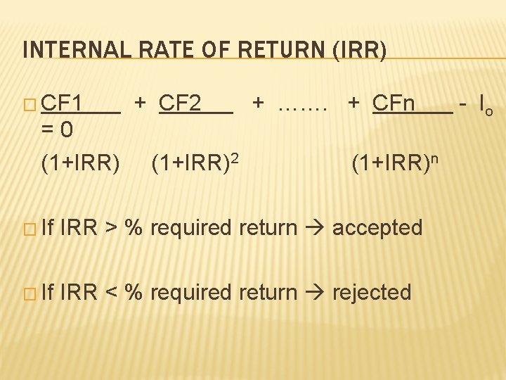 INTERNAL RATE OF RETURN (IRR) � CF 1 + CF 2 + ……. +