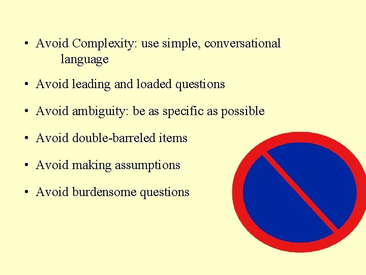 • Avoid Complexity: use simple, conversational language • Avoid leading and loaded questions • Avoid Complexity: use simple, conversational language • Avoid leading and loaded questions