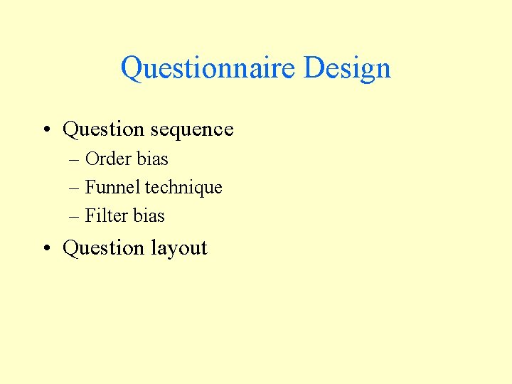 Questionnaire Design • Question sequence – Order bias – Funnel technique – Filter bias Questionnaire Design • Question sequence – Order bias – Funnel technique – Filter bias