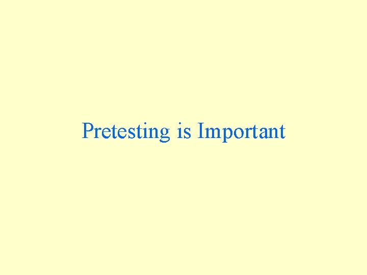 Pretesting is Important Pretesting is Important