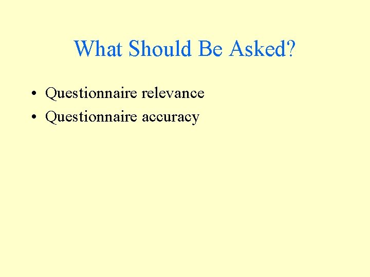 What Should Be Asked? • Questionnaire relevance • Questionnaire accuracy What Should Be Asked? • Questionnaire relevance • Questionnaire accuracy