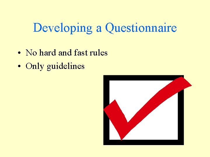 Developing a Questionnaire • No hard and fast rules • Only guidelines Developing a Questionnaire • No hard and fast rules • Only guidelines