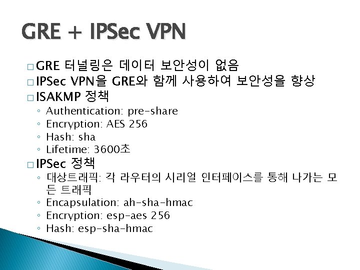 GRE + IPSec VPN � GRE 터널링은 데이터 보안성이 없음 � IPSec VPN을 GRE와