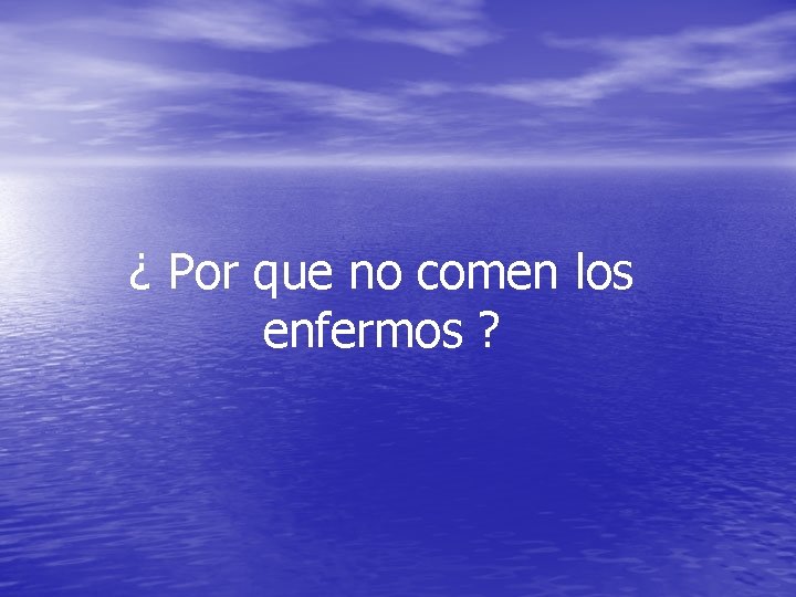 ¿ Por que no comen los enfermos ? ¿ Por que no comen los enfermos ?