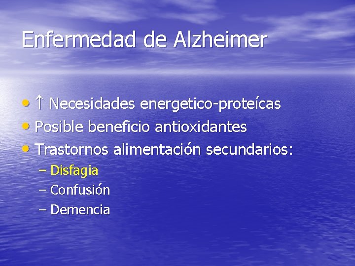 Enfermedad de Alzheimer • Necesidades energetico-proteícas • Posible beneficio antioxidantes • Trastornos alimentación secundarios: Enfermedad de Alzheimer • Necesidades energetico-proteícas • Posible beneficio antioxidantes • Trastornos alimentación secundarios: