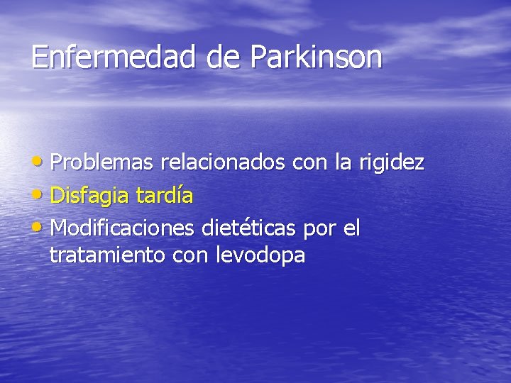 Enfermedad de Parkinson • Problemas relacionados con la rigidez • Disfagia tardía • Modificaciones Enfermedad de Parkinson • Problemas relacionados con la rigidez • Disfagia tardía • Modificaciones