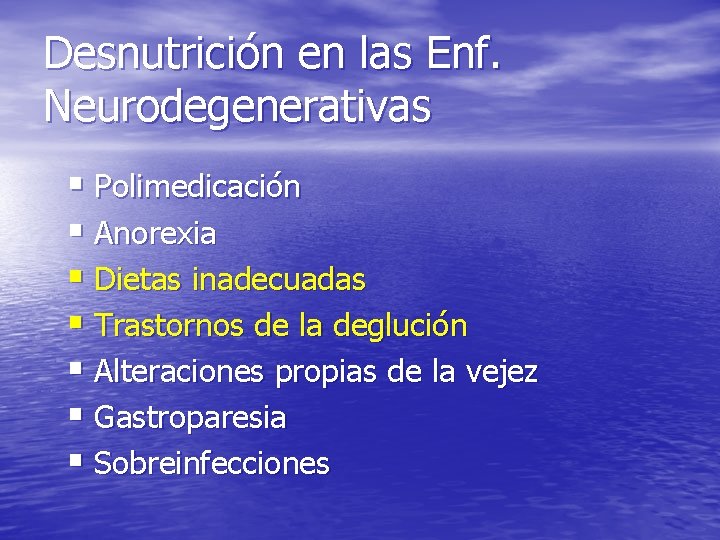 Desnutrición en las Enf. Neurodegenerativas § Polimedicación § Anorexia § Dietas inadecuadas § Trastornos Desnutrición en las Enf. Neurodegenerativas § Polimedicación § Anorexia § Dietas inadecuadas § Trastornos