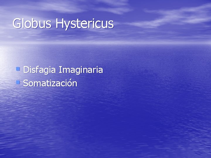 Globus Hystericus § Disfagia Imaginaria § Somatización Globus Hystericus § Disfagia Imaginaria § Somatización