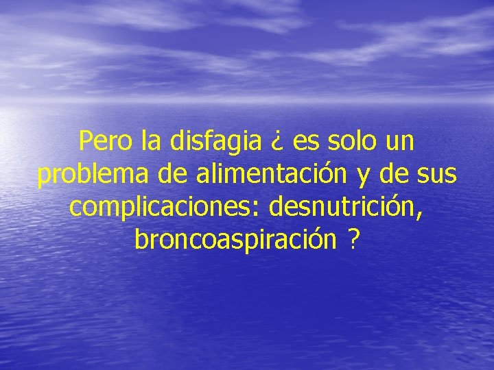 Pero la disfagia ¿ es solo un problema de alimentación y de sus complicaciones: Pero la disfagia ¿ es solo un problema de alimentación y de sus complicaciones: