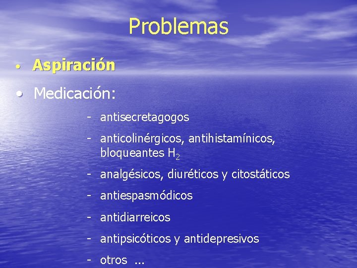 Problemas • Aspiración • Medicación: - antisecretagogos - anticolinérgicos, antihistamínicos, bloqueantes H 2 - Problemas • Aspiración • Medicación: - antisecretagogos - anticolinérgicos, antihistamínicos, bloqueantes H 2 -