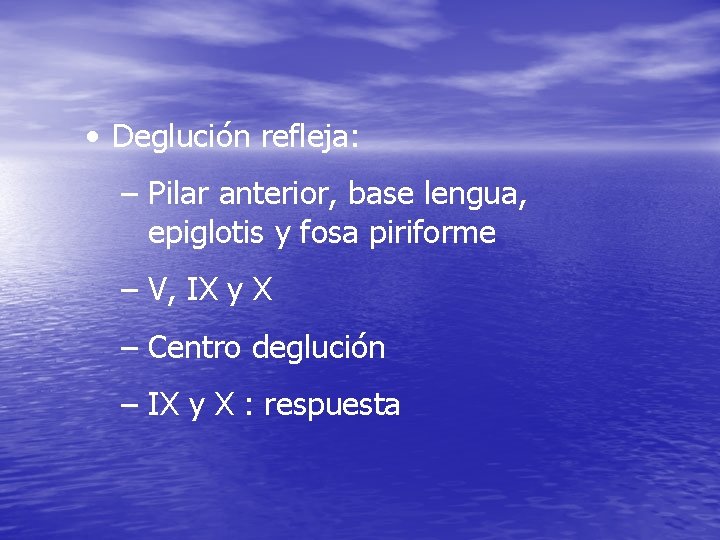 • Deglución refleja: – Pilar anterior, base lengua, epiglotis y fosa piriforme – • Deglución refleja: – Pilar anterior, base lengua, epiglotis y fosa piriforme –