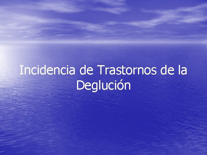 Incidencia de Trastornos de la Deglución Incidencia de Trastornos de la Deglución