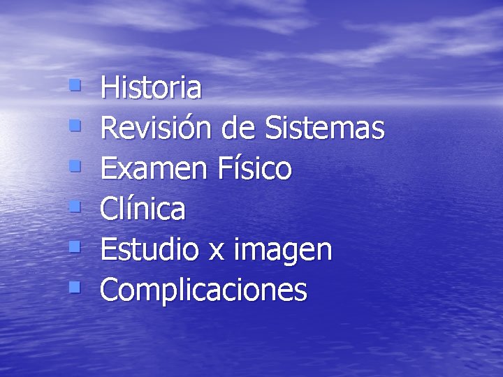 § § § Historia Revisión de Sistemas Examen Físico Clínica Estudio x imagen Complicaciones § § § Historia Revisión de Sistemas Examen Físico Clínica Estudio x imagen Complicaciones