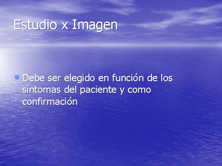Estudio x Imagen § Debe ser elegido en función de los síntomas del paciente Estudio x Imagen § Debe ser elegido en función de los síntomas del paciente
