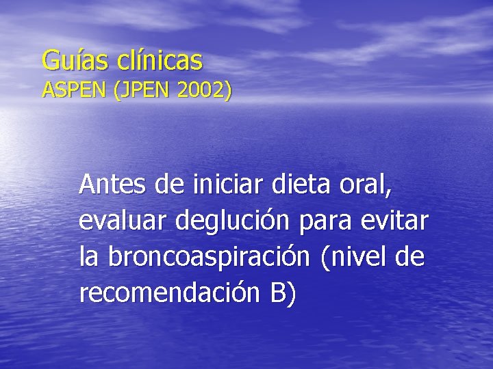 Guías clínicas ASPEN (JPEN 2002) Antes de iniciar dieta oral, evaluar deglución para evitar Guías clínicas ASPEN (JPEN 2002) Antes de iniciar dieta oral, evaluar deglución para evitar