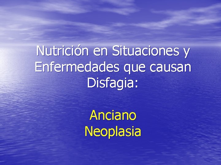 Nutrición en Situaciones y Enfermedades que causan Disfagia: Anciano Neoplasia Nutrición en Situaciones y Enfermedades que causan Disfagia: Anciano Neoplasia