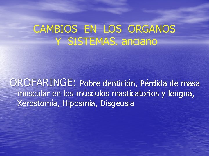 CAMBIOS EN LOS ORGANOS Y SISTEMAS. anciano OROFARINGE: Pobre dentición, Pérdida de masa muscular CAMBIOS EN LOS ORGANOS Y SISTEMAS. anciano OROFARINGE: Pobre dentición, Pérdida de masa muscular
