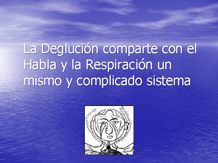 La Deglución comparte con el Habla y la Respiración un mismo y complicado sistema La Deglución comparte con el Habla y la Respiración un mismo y complicado sistema