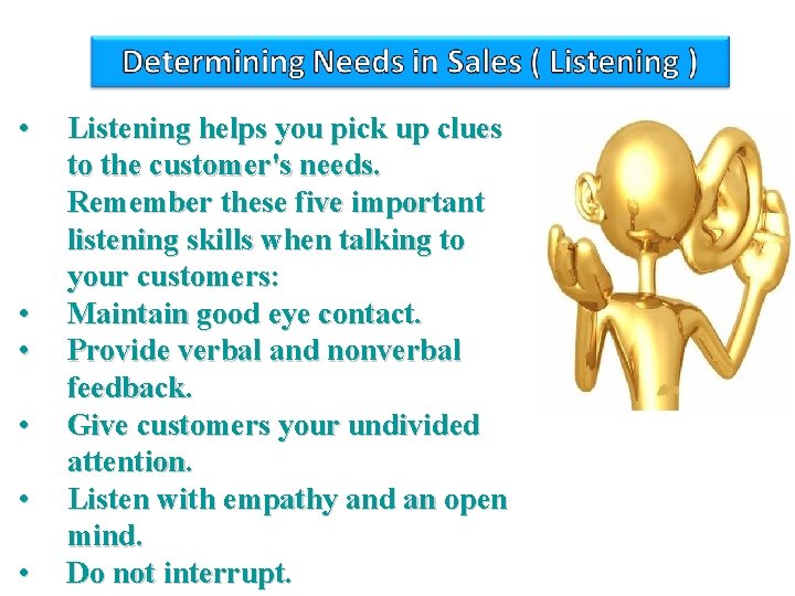  • • • Listening helps you pick up clues to the customer's needs.