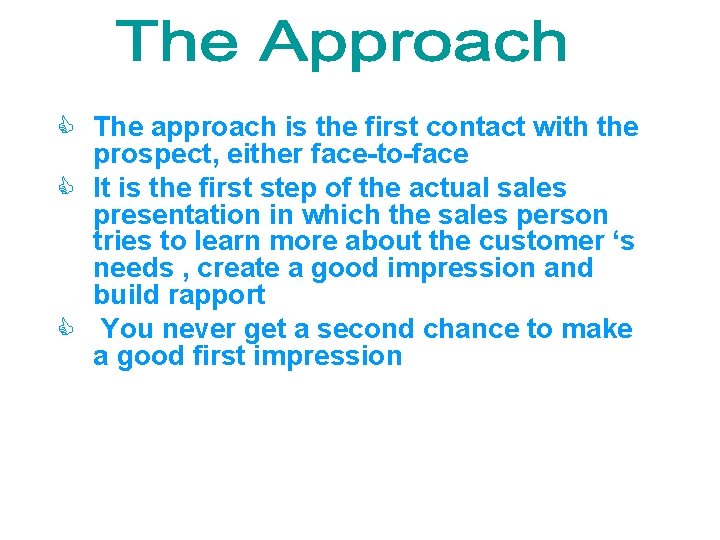 C The approach is the first contact with the prospect, either face-to-face C It