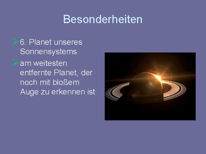 Besonderheiten Ø 6. Planet unseres Sonnensystems Ø am weitesten entfernte Planet, der noch mit