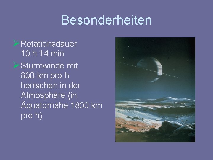 Besonderheiten Ø Rotationsdauer 10 h 14 min Ø Sturmwinde mit 800 km pro h