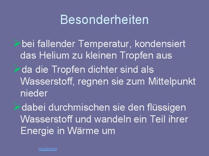 Besonderheiten Øbei fallender Temperatur, kondensiert das Helium zu kleinen Tropfen aus Øda die Tropfen