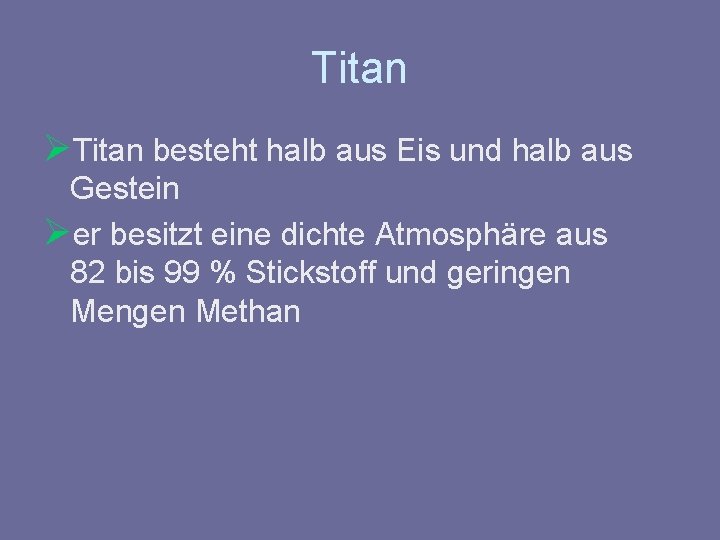 Titan ØTitan besteht halb aus Eis und halb aus Gestein Øer besitzt eine dichte
