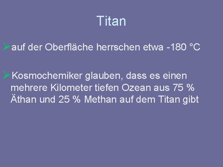 Titan Øauf der Oberfläche herrschen etwa -180 °C ØKosmochemiker glauben, dass es einen mehrere