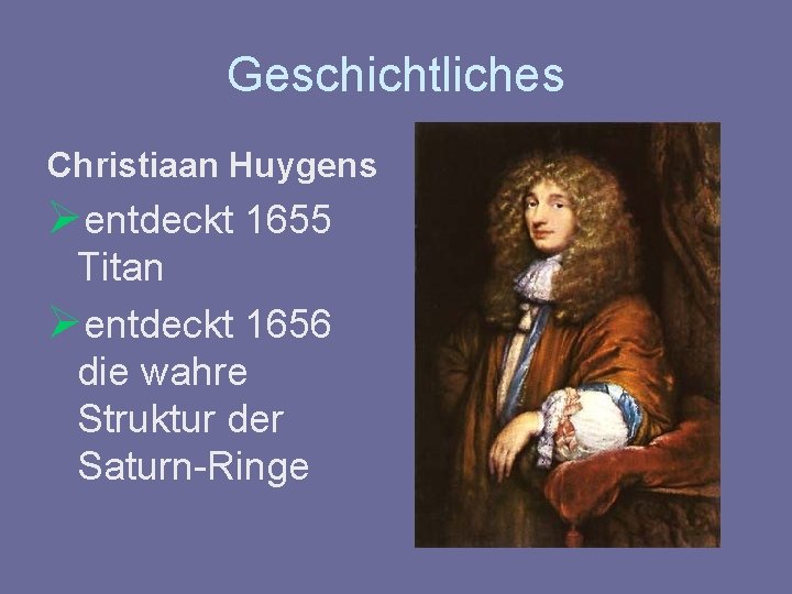 Geschichtliches Christiaan Huygens Øentdeckt 1655 Titan Øentdeckt 1656 die wahre Struktur der Saturn-Ringe 