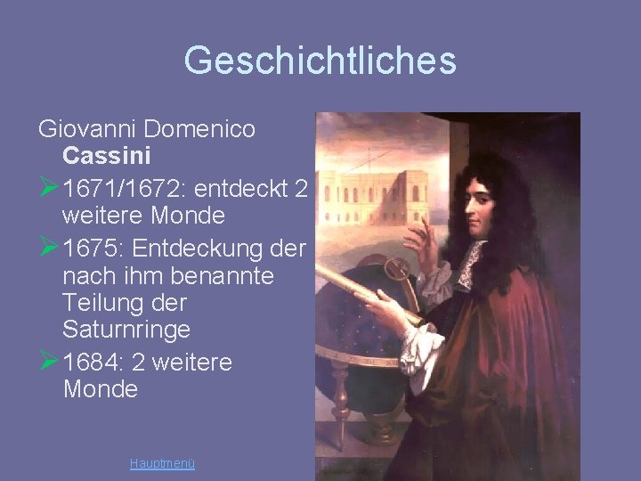 Geschichtliches Giovanni Domenico Cassini Ø 1671/1672: entdeckt 2 weitere Monde Ø 1675: Entdeckung der