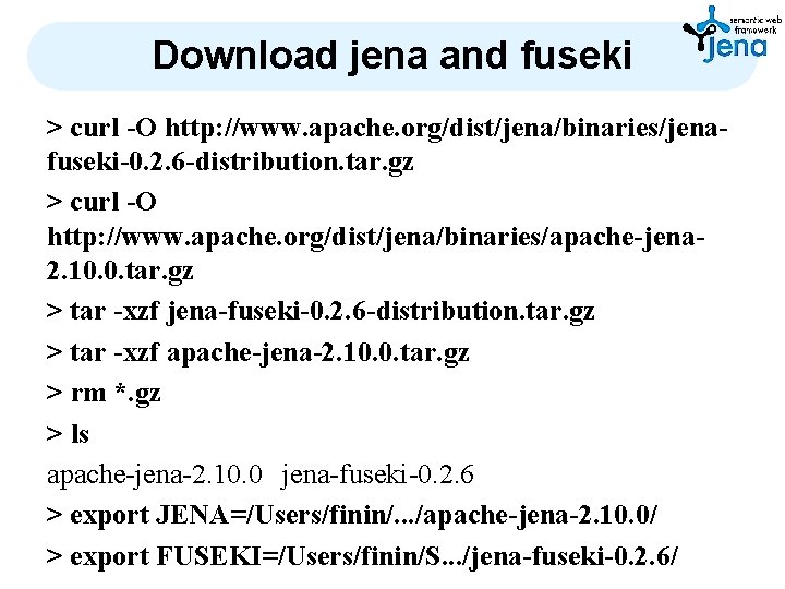 Download jena and fuseki > curl -O http: //www. apache. org/dist/jena/binaries/jenafuseki-0. 2. 6 -distribution.