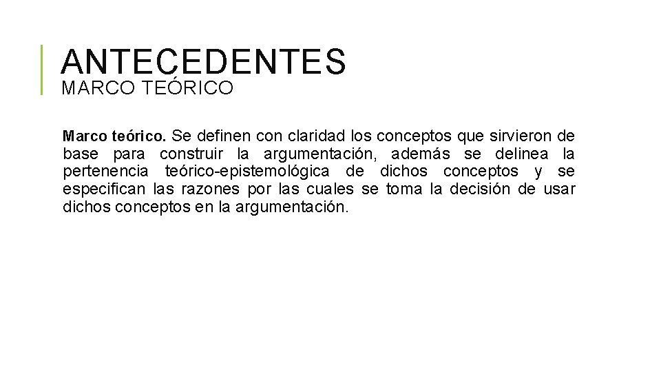 ANTECEDENTES MARCO TEÓRICO Marco teórico. Se definen con claridad los conceptos que sirvieron de