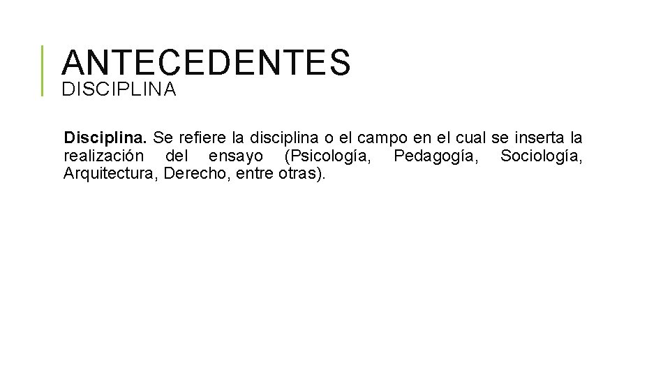 ANTECEDENTES DISCIPLINA Disciplina. Se refiere la disciplina o el campo en el cual se