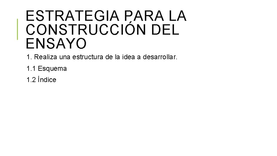 ESTRATEGIA PARA LA CONSTRUCCIÓN DEL ENSAYO 1. Realiza una estructura de la idea a