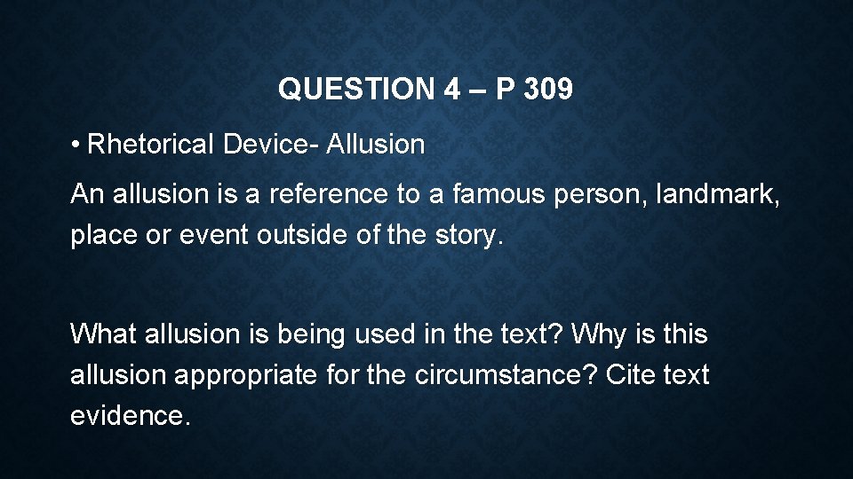 QUESTION 4 – P 309 • Rhetorical Device- Allusion An allusion is a reference