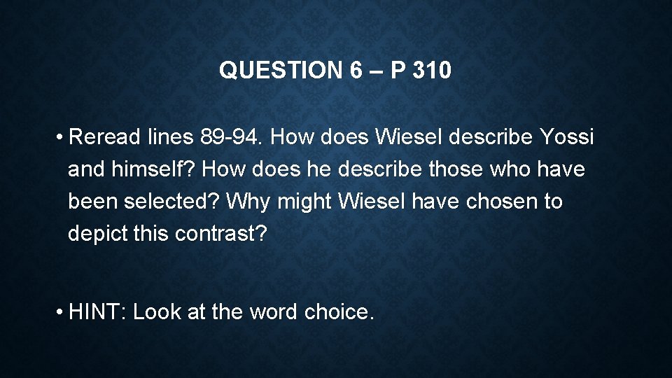 QUESTION 6 – P 310 • Reread lines 89 -94. How does Wiesel describe