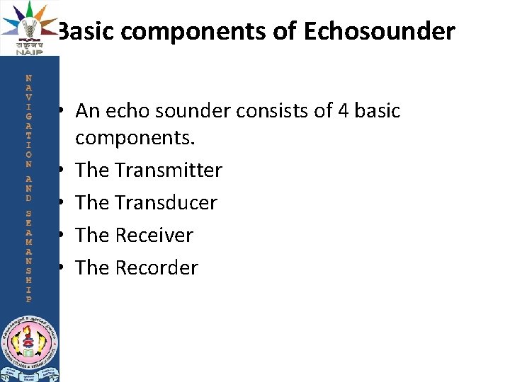 Basic components of Echosounder • An echo sounder consists of 4 basic components. •