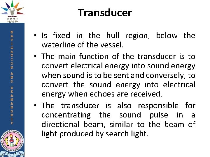 Transducer • Is fixed in the hull region, below the waterline of the vessel.