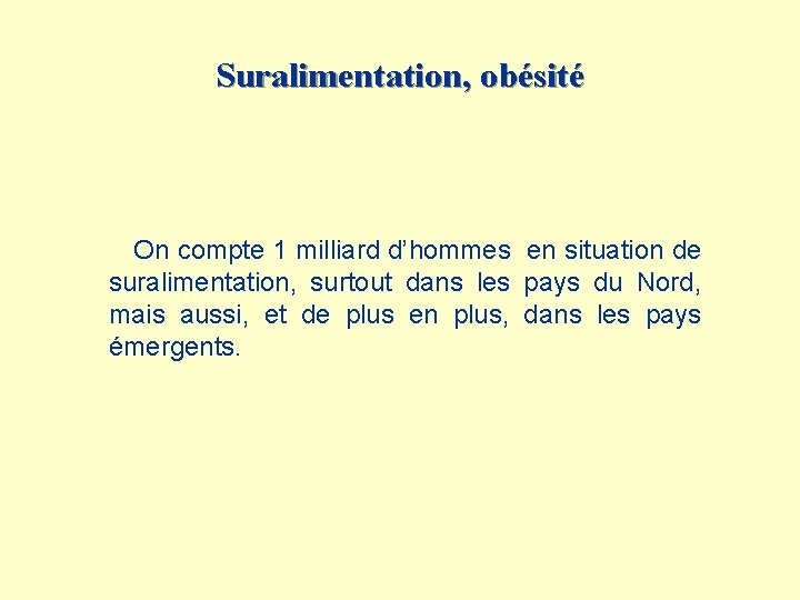 Suralimentation, obésité On compte 1 milliard d’hommes en situation de suralimentation, surtout dans les