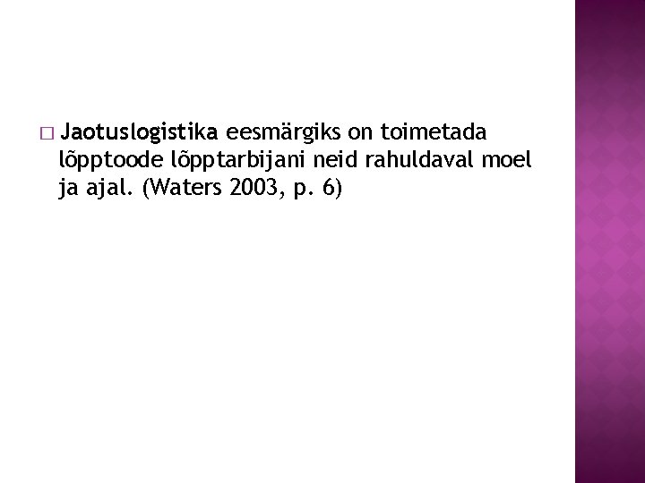 � Jaotuslogistika eesmärgiks on toimetada lõpptoode lõpptarbijani neid rahuldaval moel ja ajal. (Waters 2003,