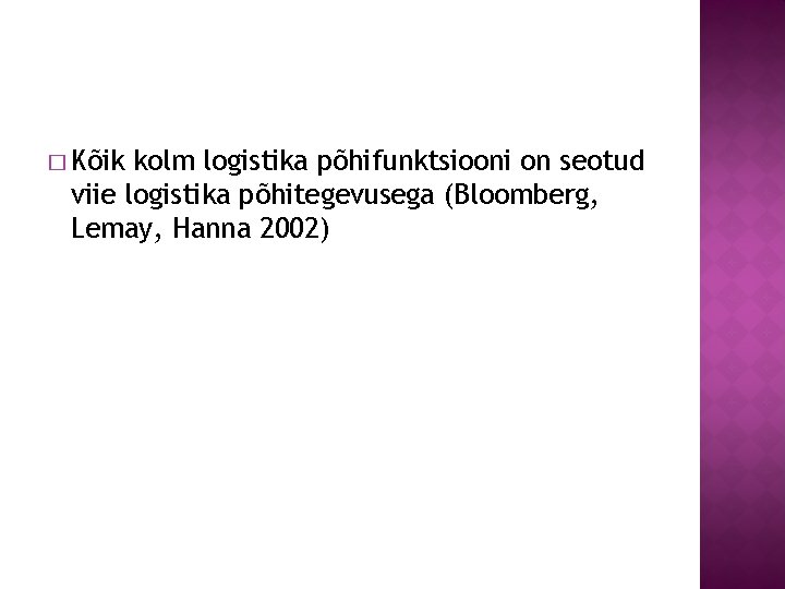 � Kõik kolm logistika põhifunktsiooni on seotud viie logistika põhitegevusega (Bloomberg, Lemay, Hanna 2002)