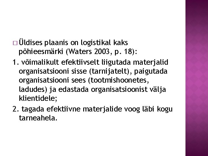 � Üldises plaanis on logistikal kaks põhieesmärki (Waters 2003, p. 18): 1. võimalikult efektiivselt