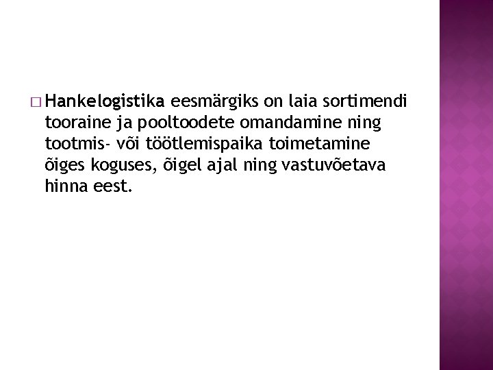 � Hankelogistika eesmärgiks on laia sortimendi tooraine ja pooltoodete omandamine ning tootmis- või töötlemispaika