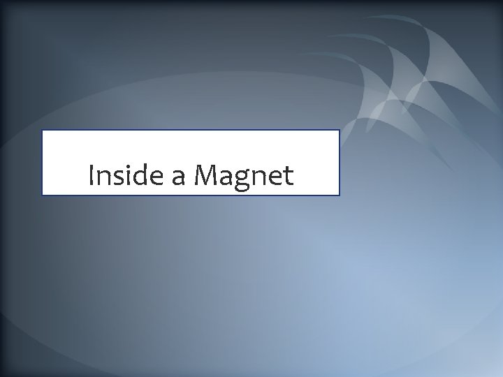 Inside a Magnet 