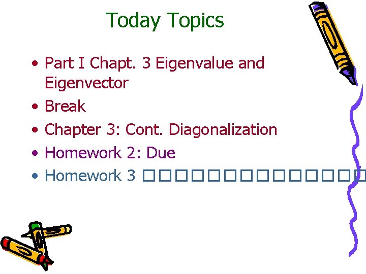 Today Topics • Part I Chapt. 3 Eigenvalue and Eigenvector • Break • Chapter