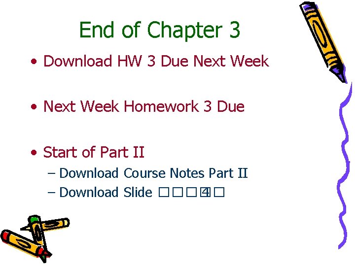 End of Chapter 3 • Download HW 3 Due Next Week • Next Week