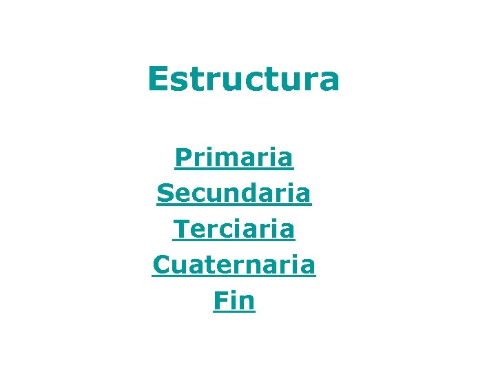 Estructura Primaria Secundaria Terciaria Cuaternaria Fin Estructura Primaria Secundaria Terciaria Cuaternaria Fin