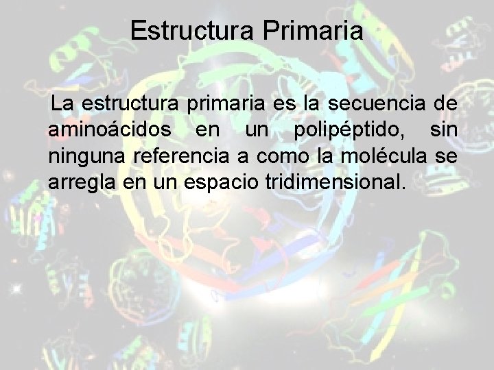 Estructura Primaria La estructura primaria es la secuencia de aminoácidos en un polipéptido, sin Estructura Primaria La estructura primaria es la secuencia de aminoácidos en un polipéptido, sin